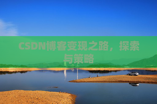 CSDN博客变现之路，探索与策略